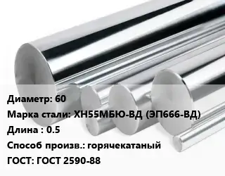 Круг нержавеющий 60 Сталь: ХН55МБЮ-ВД (ЭП666-ВД) L=0.5 горячекатаный ГОСТ: ГОСТ 2590-88
